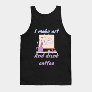 I make art and drink coffee - Artist Tank Top